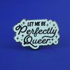 Let Me Be Perfectly Queer Enamel Lapel Pin Badge